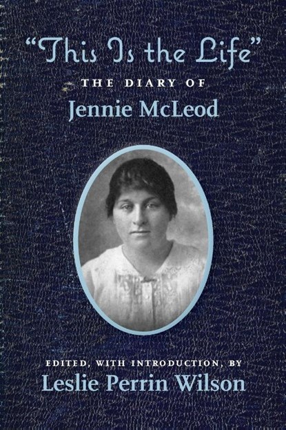 "This Is the Life" The Diary of Jennie McLeod, Leslie Perrin Wilson - Paperback - 9780998763989