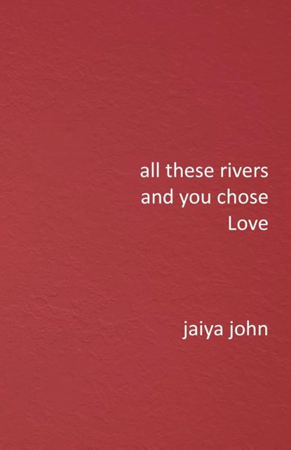 All These Rivers and You Chose Love, Jaiya John - Gebonden - 9780998780290