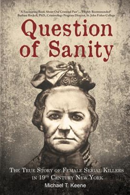 Question of Sanity: The True Story of Female Serial Killers in 19th Century New York, Michael T. Keene - Paperback - 9780998850832