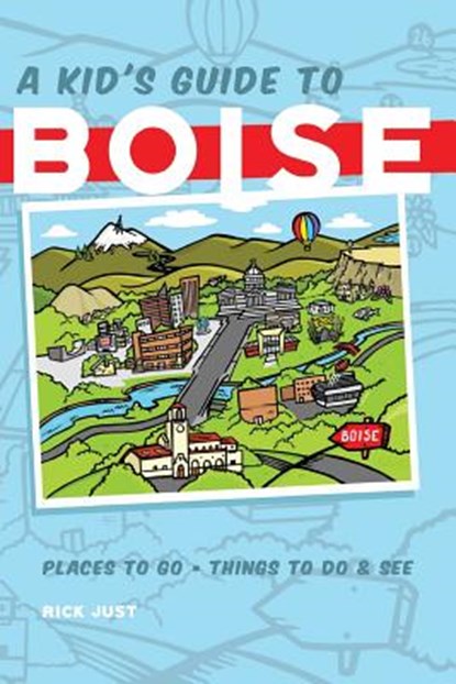 A Kid's Guide to Boise, Rick Just - Paperback - 9780998890944