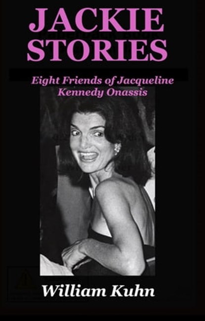 Jackie Stories: Eight Friends of Jacqueline Kennedy Onassis, William Kuhn - Ebook - 9780998917061