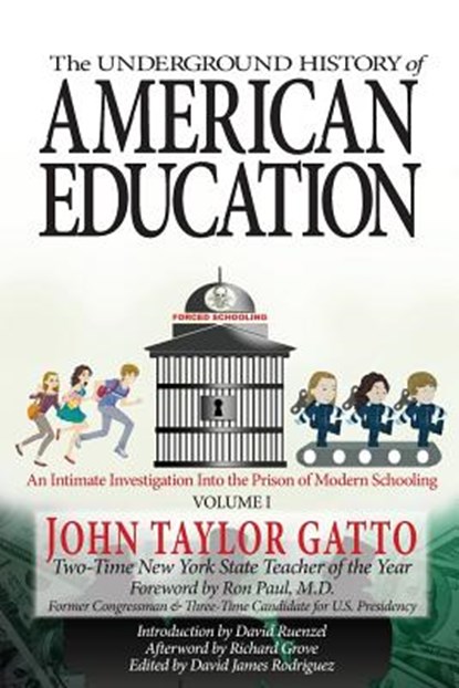 The Underground History of American Education, Volume I: An Intimate Investigation Into the Prison of Modern Schooling, Ron Paul - Paperback - 9780998919102