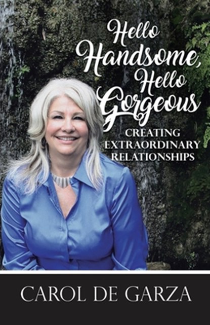 Hello Handsome, Hello Gorgeous Creating Extraordinary Relationships, Carol de Garza - Paperback - 9780998940571