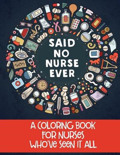 Said No Nurse Ever: A Coloring Book For Nurses Who've Seen It All, Jess Erskine - Paperback - 9780998999524