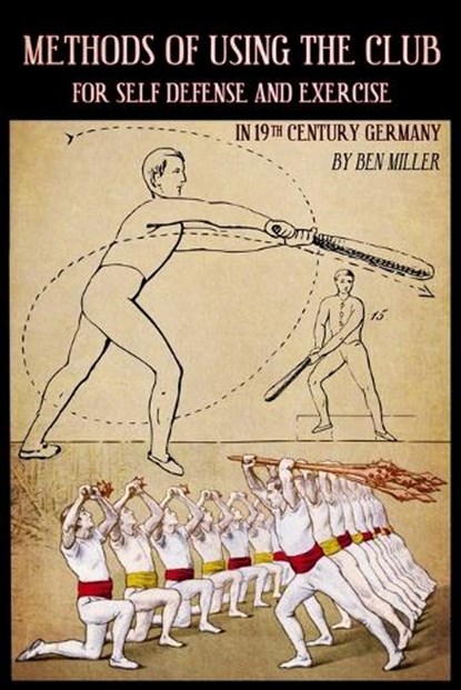 Methods of Using the Club for Self-Defense and Exercise in 19th Century Germany, D. Ben Miller - Paperback - 9780999056769