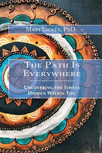 The Path Is Everywhere: Uncovering the Jewels Hidden Within You, Matt Licata - Paperback - 9780999056905