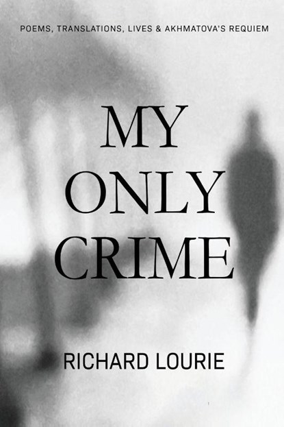My Only Crime, Richard Lourie ; Akhmatova Anna - Paperback - 9780999073773
