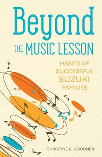 Beyond the Music Lesson: Habits of Successful Suzuki Families, Christine E. Goodner - Paperback - 9780999119204