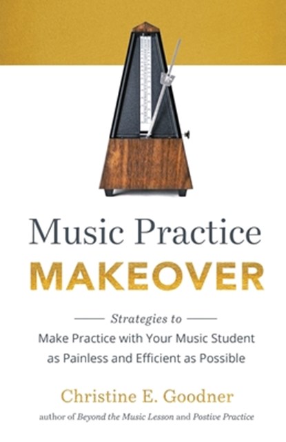 Music Practice Makeover, Christine E Goodner - Paperback - 9780999119266