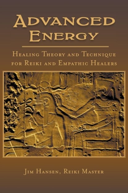 Advanced Energy Healing Theory and Technique for Reiki and Empathic Healers, Jim Hansen - Paperback - 9780999150757