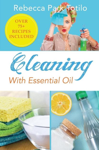 Cleaning With Essential Oil, Rebecca Park Totilo - Paperback - 9780999186558