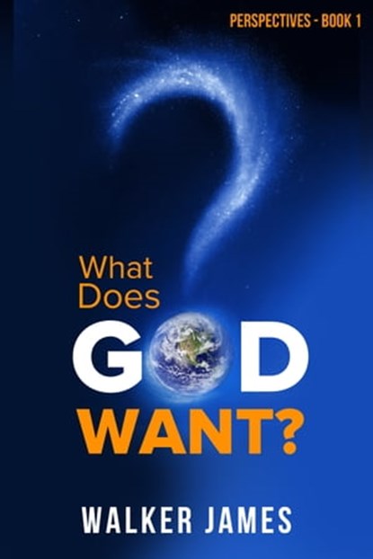 Perspectives: Book 1 - What Does God Want?, Walker James - Ebook - 9780999240908