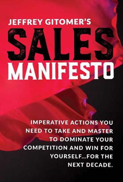 Jeffrey Gitomer's Sales Manifesto: Imperative Actions You Need to Take and Master to Dominate Your Competition and Win for Yourself...for the Next Dec, Jeffrey Gitomer - Gebonden - 9780999255520