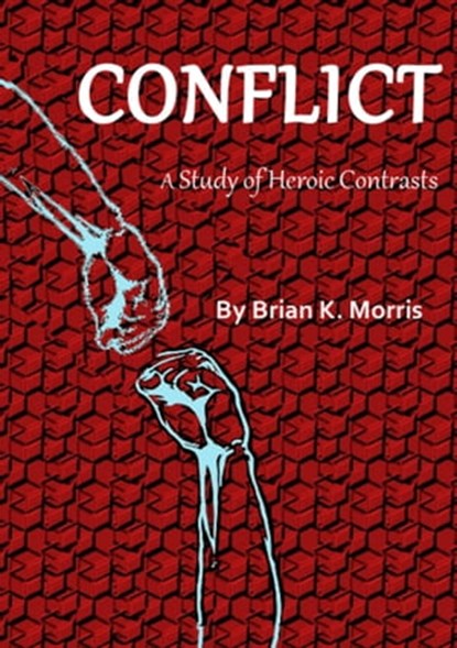 Conflict: A Study in Heroic Contrasts, Brian K Morris - Ebook - 9780999308271