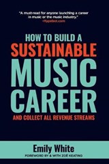 How to Build a Sustainable Music Career and Collect All Revenue Streams - Emily White - 9780999331620