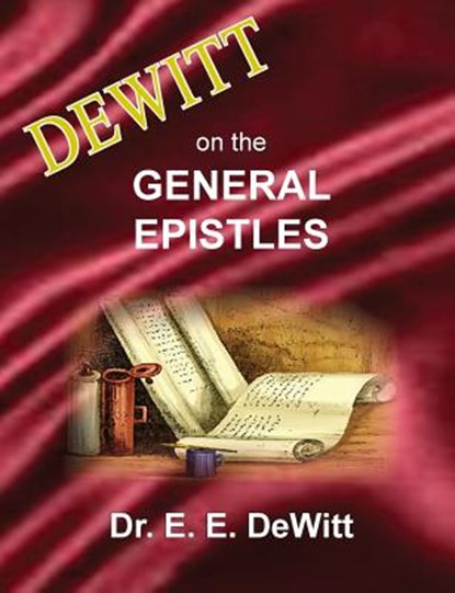 DeWitt on the General Epistles, E E DeWitt - Paperback - 9780999354537