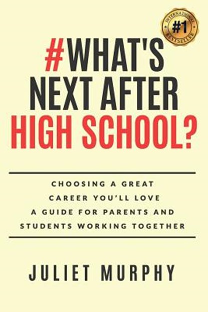 #what's Next After High School?: Choosing a Great Career You'll Love: A Guide for Parents and Students Working Together, Juliet Murphy - Paperback - 9780999356319