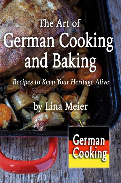 The Art of German Cooking and Baking, Lina Meier - Paperback - 9780999419236