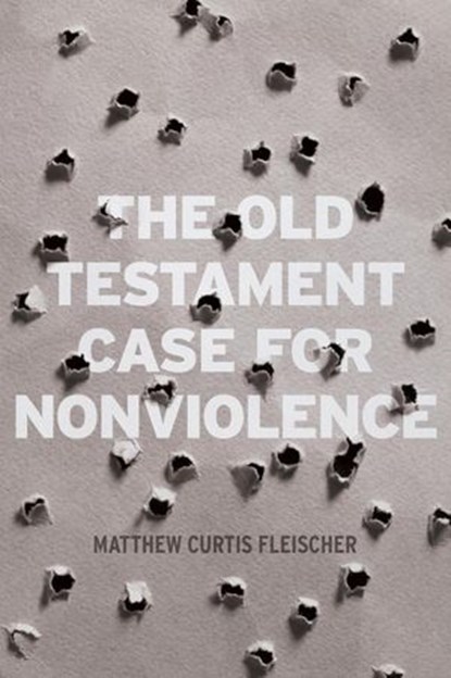 The Old Testament Case for Nonviolence, Matthew Curtis Fleischer - Ebook - 9780999430613