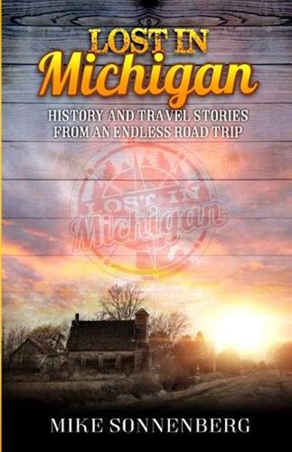Lost in Michigan: History and Travel Stories from an Endless Road Trip, SONENBERG,  Mike D. - Paperback - 9780999433201