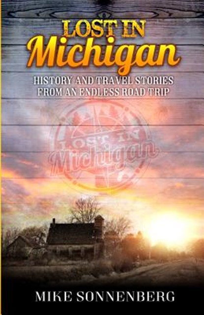 Lost in Michigan: History and Travel Stories from an Endless Road Trip, Mike D. Sonenberg - Paperback - 9780999433201