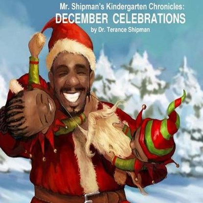 Mr. Shipman's Kindergarten Chronicles: December Celebrations, Terance Shipman - Ebook - 9780999496107