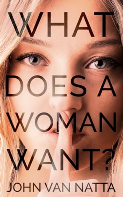 What Does a Woman Want?, John Van Natta - Ebook - 9780999621219