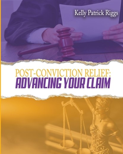 Post-Conviction Relief: Advancing Your Claim, Freebird Publishers - Paperback - 9780999660232