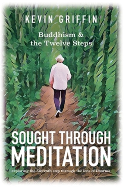 Sought Through Meditation: Exploring Step Eleven Through the Lens of Dharma, Kevin Griffin - Paperback - 9780999678930