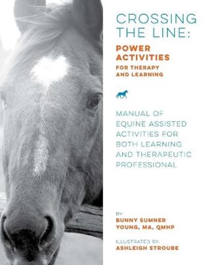 Crossing the Line: Power Activities for Therapy and Learning: Manual of Equine Assisted Activities for Both Learning and Therapeutic Professional, Ashleigh Stroube - Paperback - 9780999725481