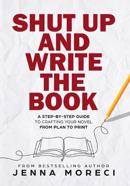 Shut Up and Write the Book: A Step-by-Step Guide to Crafting Your Novel from Plan to Print, Jenna Moreci - Gebonden - 9780999735275