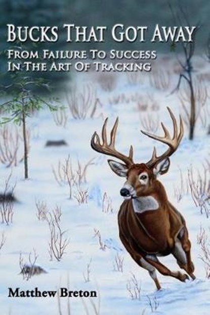 Bucks That Got Away: From Failure to Success in the Art of Tracking, Matthew Breton - Paperback - 9780999815601