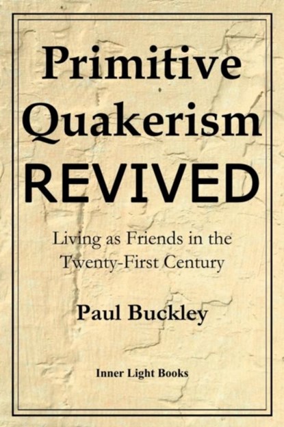 Primitive Quakerism Revived, Paul Buckley - Paperback - 9780999833230