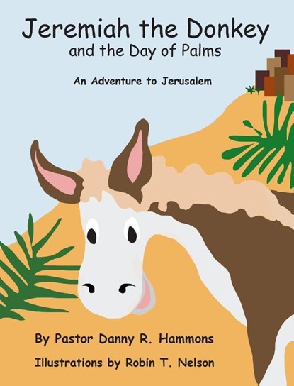 Jeremiah the Donkey and the Day of Palms, Pastor Danny R Hammons - Gebonden - 9780999874400
