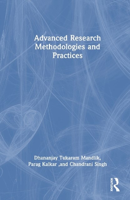 Advanced Research Methodologies and Practices, Dhananjay Mandlik ; Parag Kalkar ; Chandrani (SIOM Singh - Gebonden - 9781003863168