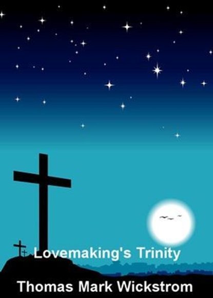 Lovemaking's Trinity Songs, Thomas Mark Wickstrom - Ebook - 9781005010102