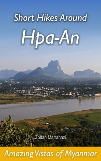 Short Hikes Around Hpa-An: Amazing Vistas of Myanmar, Zoltan Matrahazi - Ebook - 9781005017095