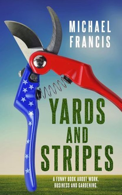 Yards and Stripes: A Funny Book About Work, Business and Gardening., Michael Francis - Ebook - 9781005101374