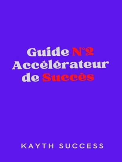 Guide N°2 Accélérateur De Succès, Kayth Success - Ebook - 9781005125189