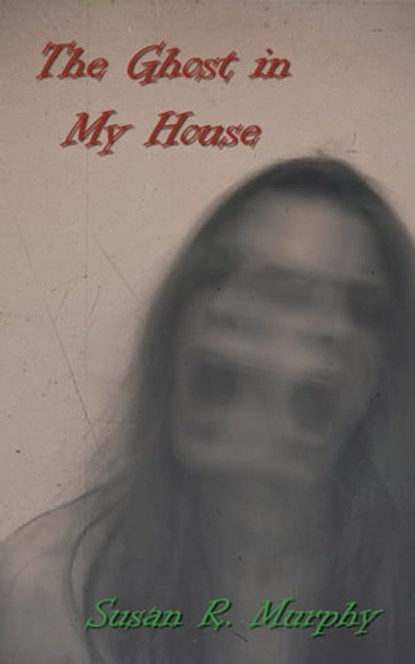 The Ghost in My House, Susan R. Murphy - Ebook - 9781005128388