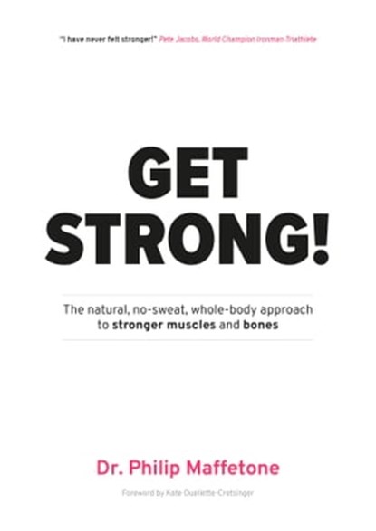 Get Strong: The Natural, No-Sweat, Whole-Body Approach to Stronger Muscles and Bones, Dr. Philip Maffetone - Ebook - 9781005141837