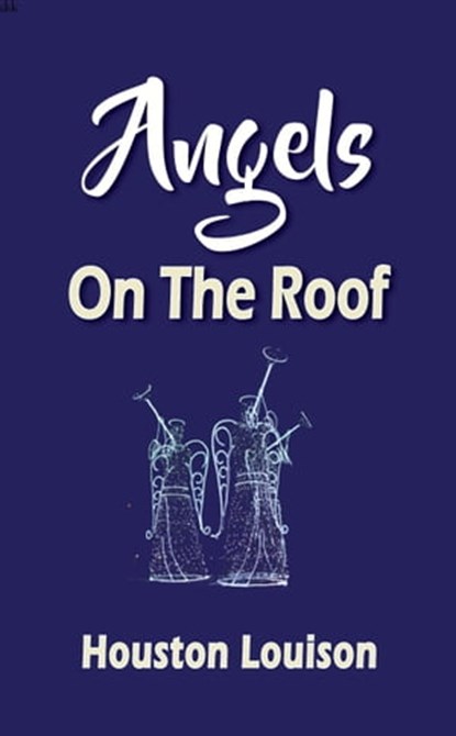 Angels On The Roof, Houston Louison - Ebook - 9781005145637