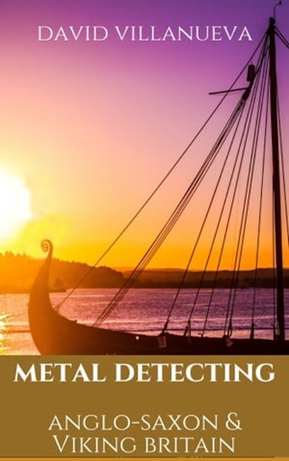 Metal Detecting Anglo-Saxon and Viking Britain, David Villanueva - Ebook - 9781005175764