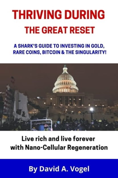 Thriving During The Great Reset: A Shark's Guide To Investing in Gold, Rare Coins, Bitcoin, & The Singularity!, David Vogel - Ebook - 9781005179496
