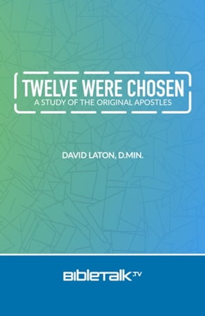 Twelve Were Chosen: A Study of the Original Apostles, David Laton - Ebook - 9781005208837