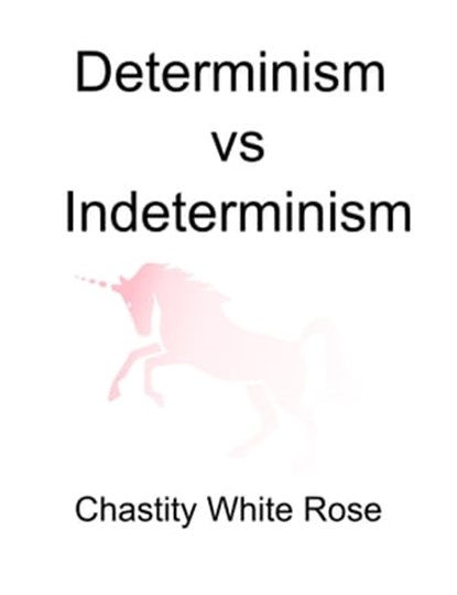 Determinism Vs Indeterminism, Chastity White Rose - Ebook - 9781005219192