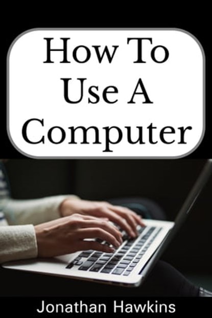How to Use a Computer, Jonathan Hawkins - Ebook - 9781005220884