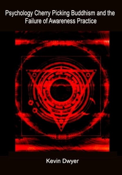 Psychology Cherry Picking Buddhism and the Failure of Awareness Practice, Kevin Dwyer - Ebook - 9781005228149