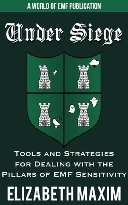 Under Siege: Tools and Strategies for Dealing with the Pillars of EMF Sensitivity, Elizabeth Maxim - Ebook - 9781005241148