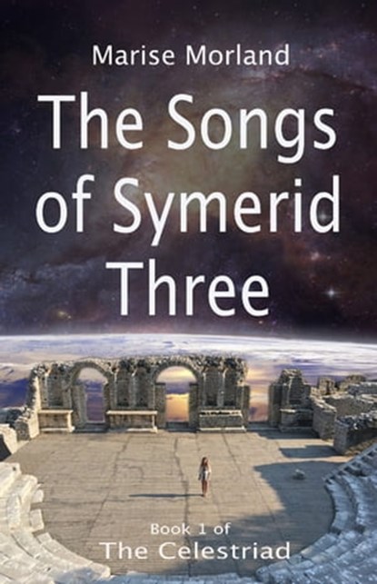 The Songs of Symerid Three: The Celestriad Book 1, Marise Morland - Ebook - 9781005259563